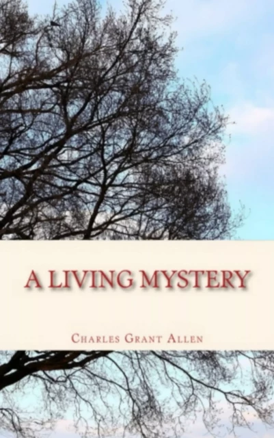 A Living Mystery - Charles Grant Allen - Literature and Knowledge Publishing