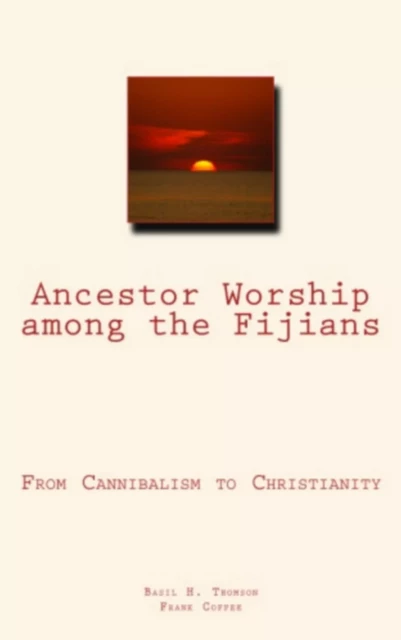 Ancestor Worship Among the Fijians - Basil H. Thomson, Frank Coffee - Literature and Knowledge Publishing