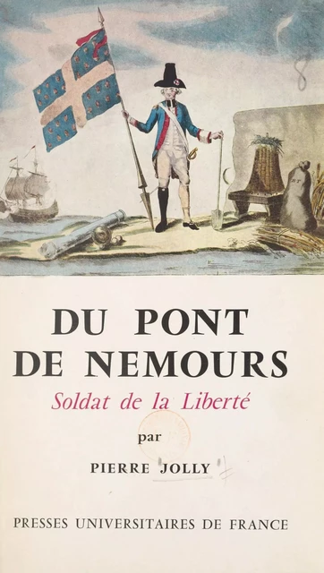 Du Pont de Nemours, soldat de la liberté - Pierre Jolly - (Presses universitaires de France) réédition numérique FeniXX