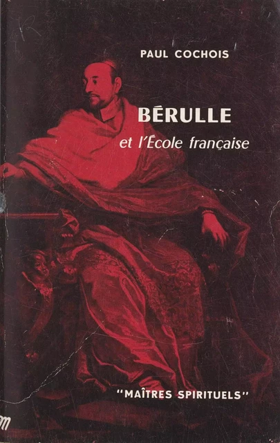 Bérulle et l'École française - Paul Cochois - Seuil (réédition numérique FeniXX)