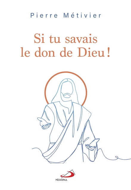 Si tu savais le don de Dieu ! - Pierre Métivier - Éditions Médiaspaul