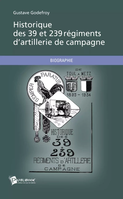 Historique des 39 et 239 régiments d'artillerie de campagne - Gustave Godefroy - Publibook