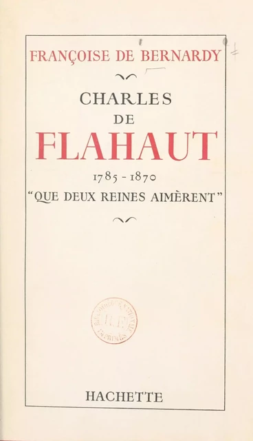 Charles de Flahaut, 1785-1870 - Françoise de Bernardy - (Hachette) réédition numérique FeniXX