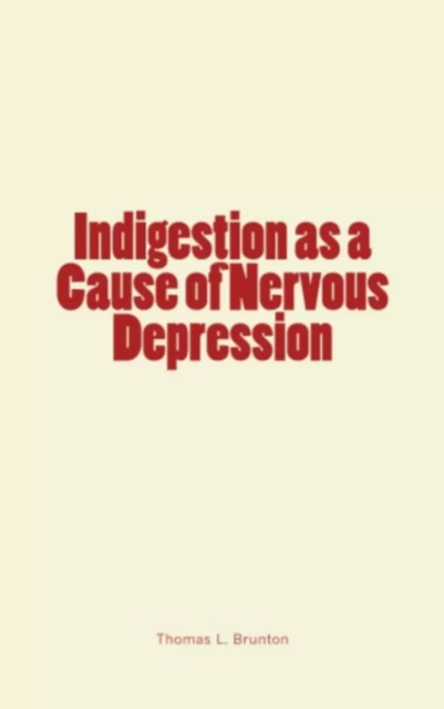 Indigestion as a Cause of Nervous Depression - Thomas Lauder Brunton - Literature and Knowledge Publishing