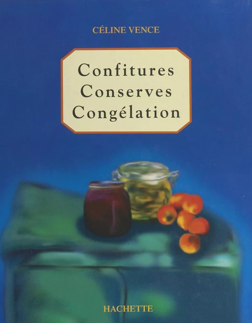 Confitures, conserves, congélation - Céline Vence - (Hachette) réédition numérique FeniXX