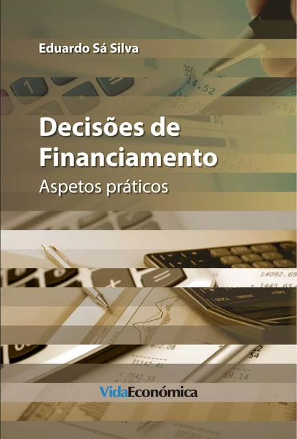 Decisões de Financiamento - Aspetos práticos - Eduardo Sá Silva - Vida Económica Editorial