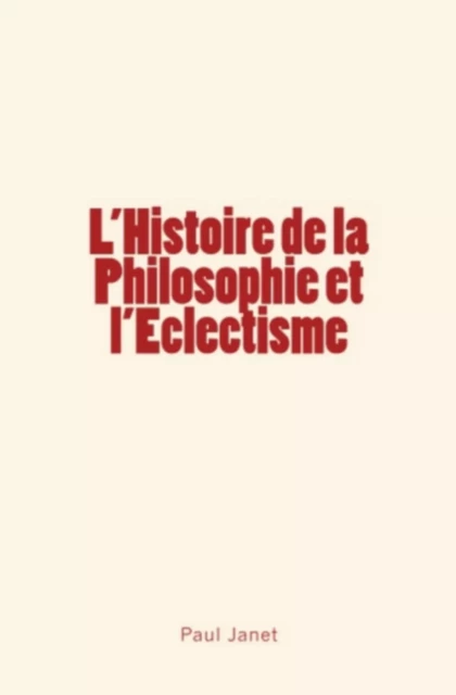 L'Histoire de la Philosophie et l'Eclectisme - Paul Janet - Homme et Littérature