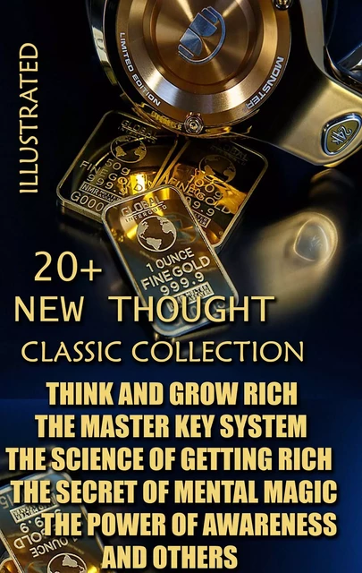 20+ New Thought. Classic collection - Napoleon Hill, Wallace D. Wattles, Charles F. Haanel, Ralph Waldo Trine, Florence Scovel Shinn, James Allen, William Walker Atkinson, Theron Q. Dumont, Neville Goddard, Ernest Shurtleff Holmes, William Clement Stone, Prentice Mulford, Catherine Ponder, Robert Collier - Andrii Ponomarenko