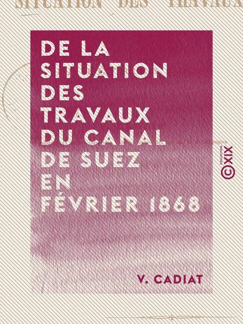 De la situation des travaux du canal de Suez en février 1868 - V. Cadiat - Collection XIX