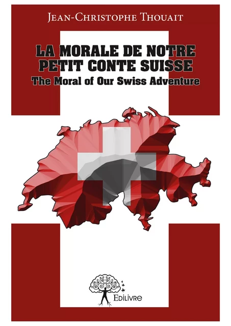 La morale de notre petit conte suisse - Jean-Christophe Thouait - Editions Edilivre