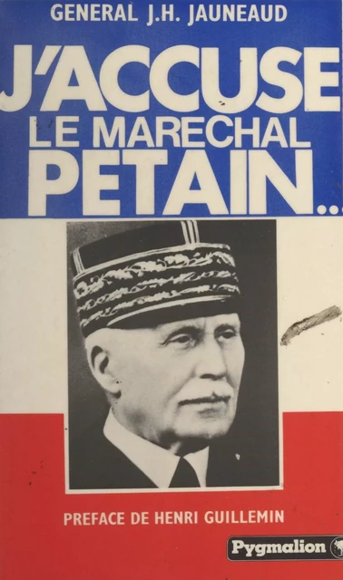 J'accuse le maréchal Pétain... - Jean-A. Chérasse, Jean-Henri Jauneaud - Pygmalion (réédition numérique FeniXX) 