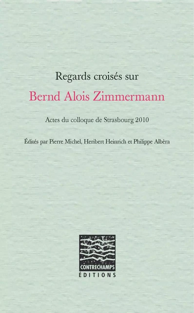 Regards croisés sur Bernd Alois Zimmermann -  - Éditions Contrechamps