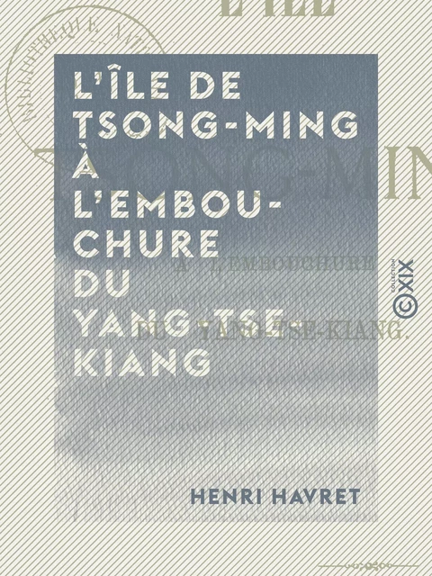 L'Île de Tsong-ming à l'embouchure du Yang-Tse-Kiang - Henri Havret - Collection XIX