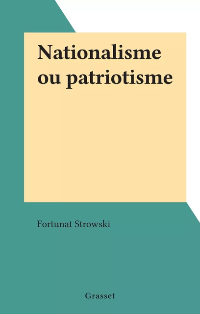 Nationalisme ou patriotisme - Fortunat Strowski - Grasset (réédition numérique FeniXX)