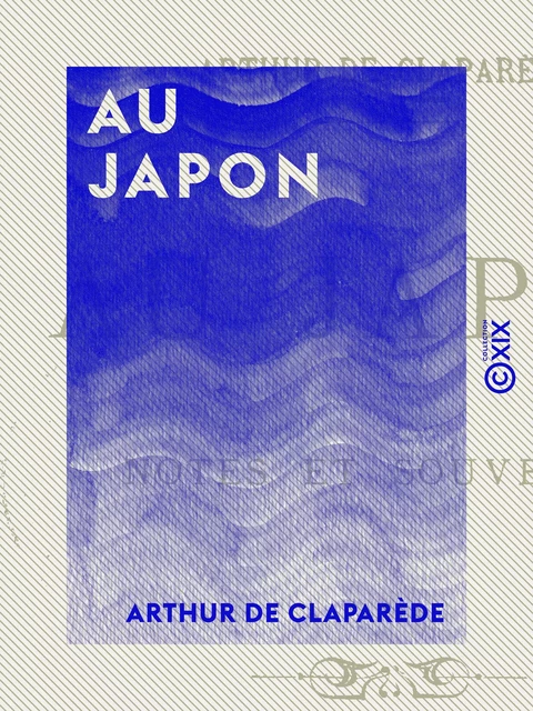 Au Japon - Notes et souvenirs - Arthur de Claparède - Collection XIX