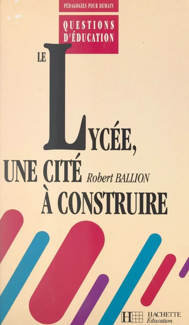 Le lycée, une cité à construire - Robert Ballion - (Hachette Éducation) réédition numérique FeniXX