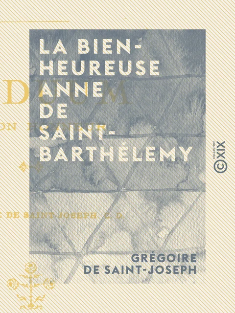 La Bienheureuse Anne de Saint-Barthélemy - Triduum en son honneur - Grégoire de Saint-Joseph - Collection XIX