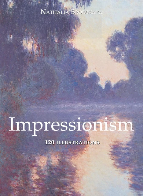 Impressionism 120 illustrations - Nathalia Brodskaya - Parkstone International