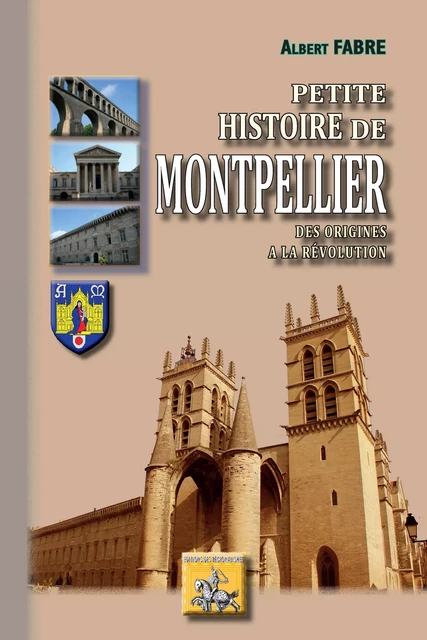 Petite Histoire de Montpellier - Albert Fabre - Editions des Régionalismes