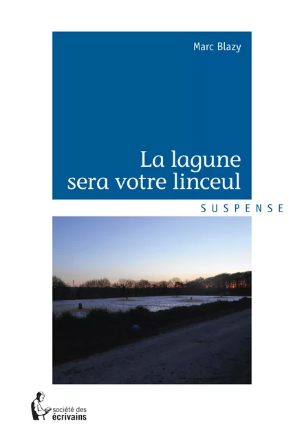 La Lagune sera votre linceul - Marc Blazy - Société des écrivains