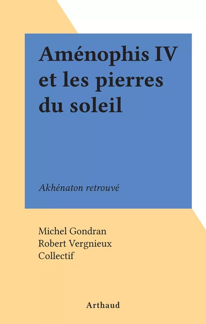 Aménophis IV et les pierres du soleil - Michel Gondran, Robert Vergnieux - Arthaud (réédition numérique FeniXX) 