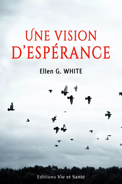 Une vision d'espérance - Ellen G. White - Éditions Vie et Santé