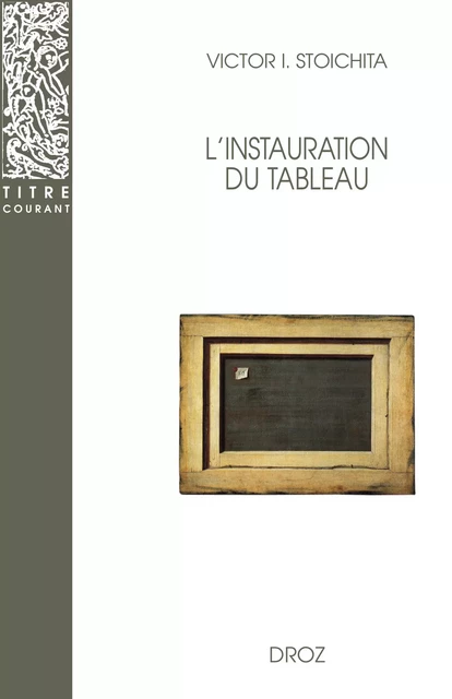 L'Instauration du tableau : Métapeinture à l'aube des temps modernes. Seconde édition revue et corrigée - Victor I. Stoichita - Librairie Droz