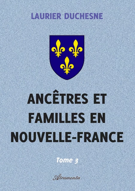 Ancêtres et familles en Nouvelle-France, Tome 3 - Laurier Duchesne - Atramenta