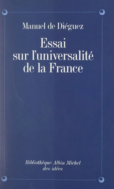 Essai sur l'universalité de la France - Manuel de Diéguez - (Albin Michel) réédition numérique FeniXX