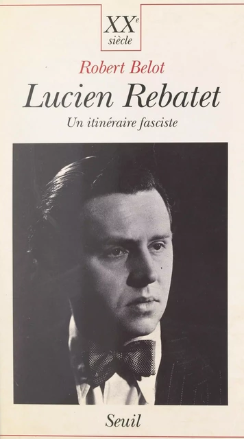 Lucien Rebatet : un itinéraire fasciste - Robert Belot - Seuil (réédition numérique FeniXX)