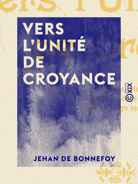 Vers l'unité de croyance - Jehan de Bonnefoy - Collection XIX