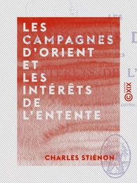 Les Campagnes d'Orient et les intérêts de l'Entente