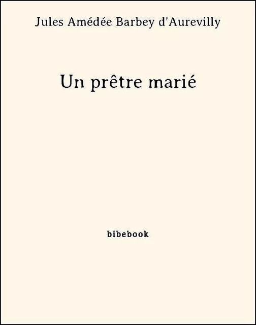 Un prêtre marié - Jules Amédée Barbey D'Aurevilly - Bibebook