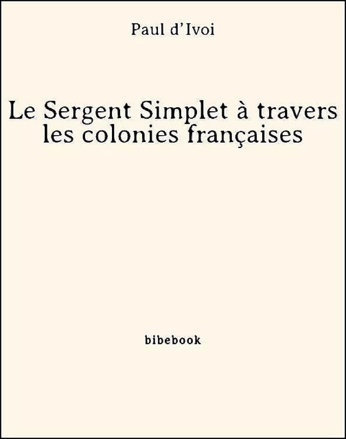 Le Sergent Simplet à travers les colonies françaises - Paul D’Ivoi - Bibebook