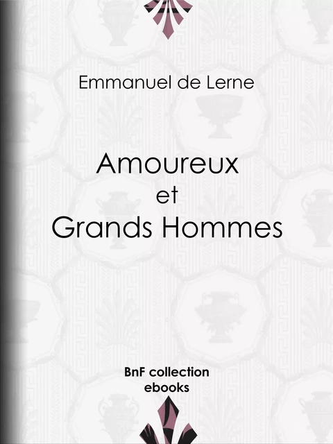 Amoureux et Grands Hommes - Emmanuel de Lerne - BnF collection ebooks