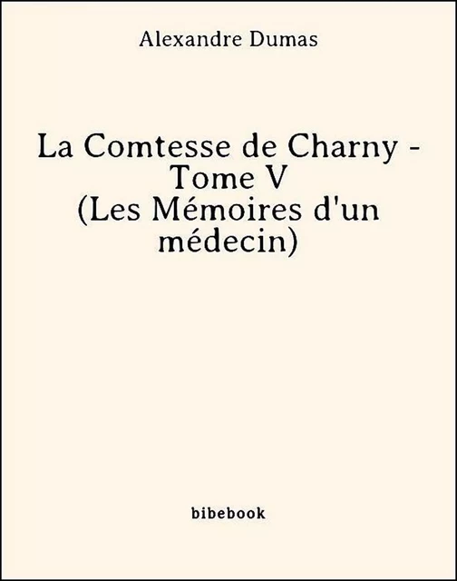 La Comtesse de Charny - Tome V (Les Mémoires d'un médecin) - Alexandre Dumas - Bibebook