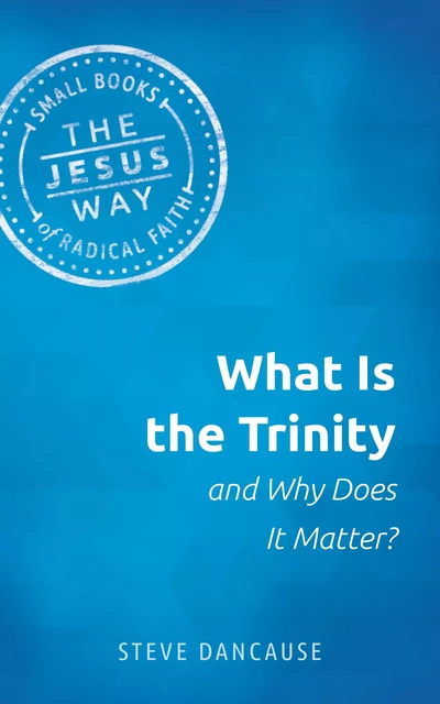 What is the Trinity and Why Does it Matter? - Steve Dancause - MennoMedia