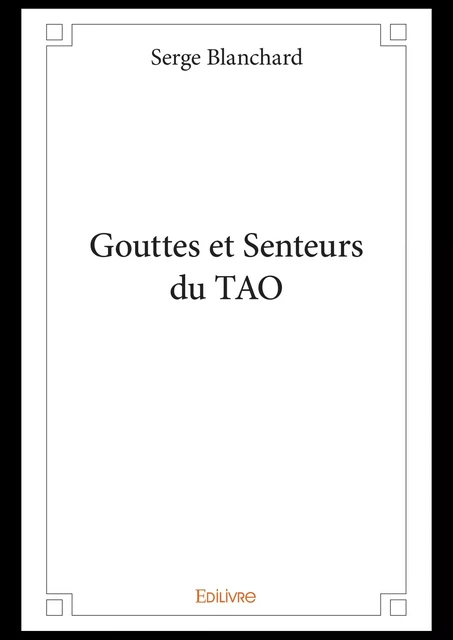 Gouttes et Senteurs du TAO - Serge Blanchard - Editions Edilivre