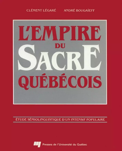 L'empire du sacre québécois - Clément Legaré, André Bougaief - Presses de l'Université du Québec