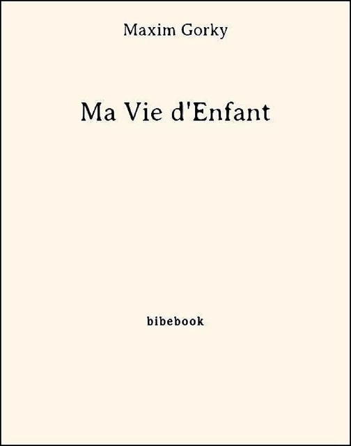 Ma Vie d'Enfant - Maxim Gorky - Bibebook