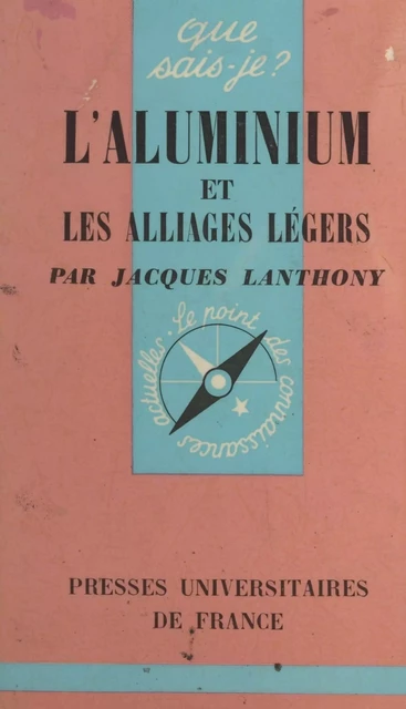 L'aluminium et les alliages légers - Jacques Lanthony - (Presses universitaires de France) réédition numérique FeniXX