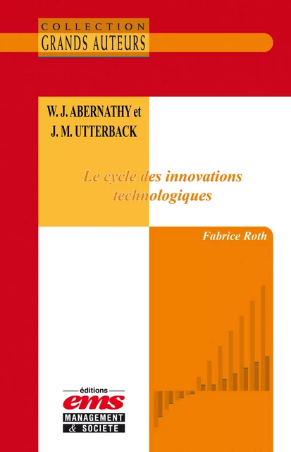 W.J. Abernathy et J.M. Utterback - Le cycle des innovations technologiques - Fabrice Roth - Éditions EMS