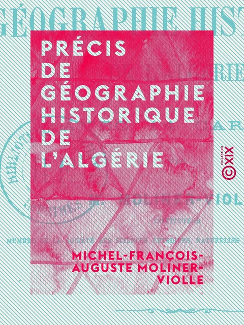 Précis de géographie historique de l'Algérie - Michel-François-Auguste Moliner-Violle - Collection XIX