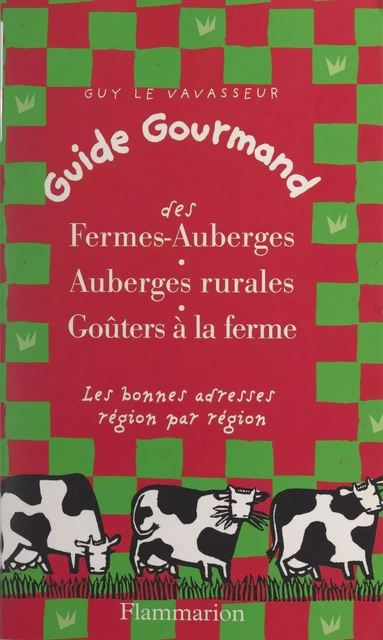 Guide gourmand des fermes-auberges, auberges rurales, goûters à la ferme - Guy Le Vavasseur - Flammarion (réédition numérique FeniXX)