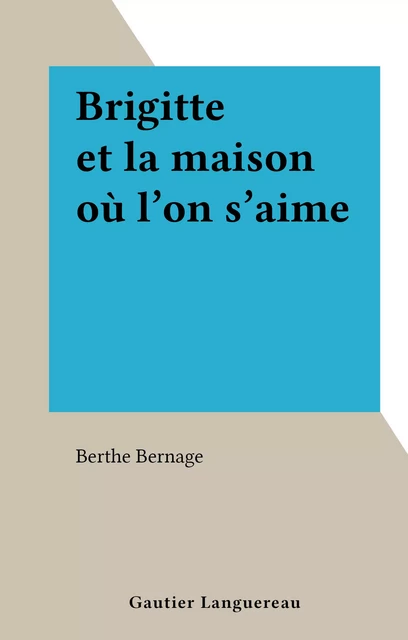 Brigitte et la maison où l'on s'aime - Berthe Bernage - (Gautier Languereau) réédition numérique FeniXX