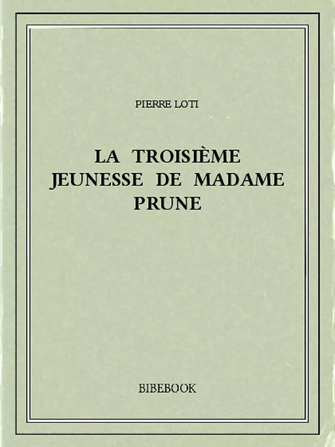 La troisième jeunesse de Madame Prune - Pierre Loti - Bibebook