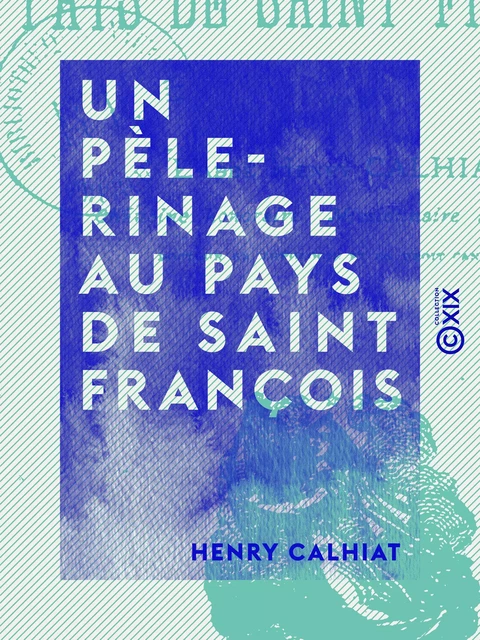 Un pèlerinage au pays de saint François - Henry Calhiat - Collection XIX