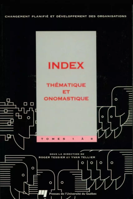 Changement planifié et développement des organisations - Index thématique et onomastique des tomes 1 à 8 - Roger Tessier, Yvan Tellier - Presses de l'Université du Québec