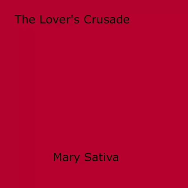 The Lover's Crusade - Mary Sativa - Disruptive Publishing