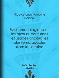 Essai chronologique sur les moeurs, coutumes et usages anciens les plus remarquables dans la Lorraine